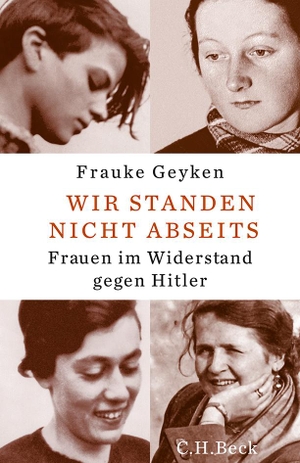 Geyken, Frauke. Wir standen nicht abseits - Frauen im Widerstand gegen Hitler. C.H. Beck, 2014.