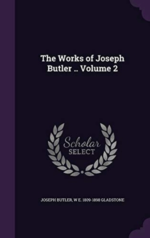 Butler, Joseph / W. E. 1809-1898 Gladstone. The Works of Joseph Butler .. Volume 2. Touchladybirdlucky Studios, 2015.