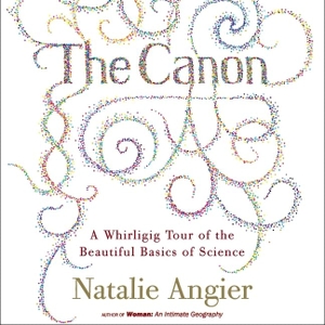 Angier, Natalie. The Canon Lib/E: A Whirligig Tour of the Beautiful Basics of Science. HighBridge Audio, 2007.