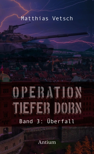Vetsch, Matthias. Operation Tiefer Dorn - Band 3: Überfall. Antium Verlag KLG, 2026.