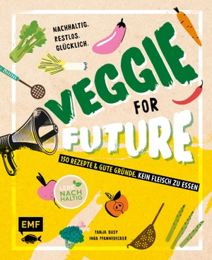Pfannebecker, Inga / Tanja Dusy. Veggie for Future - 150 Rezepte & gute Gründe, kein Fleisch zu essen - Nachhaltig. Restlos. Glücklich. - Lebe nachhaltig!. Edition Michael Fischer, 2020.