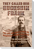 They Called Him Buckskin Frank: The Life and Adventures of Nashville Franklyn Leslie
