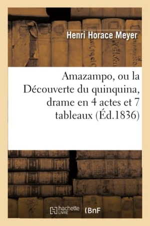 Meyer-H. Amazampo, Ou La Découverte Du Quinquina, Drame En 4 Actes Et 7 Tableaux. Hachette Livre - BNF, 2018.