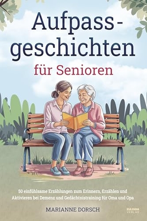 Dorsch, Marianne. Aufpass Geschichten für Senioren - 50 einfühlsame Erzählungen zum Erinnern, Erzählen und Aktivieren bei Demenz und Gedächtnistraining für Oma und Opa. Eulogia Verlags GmbH, 2025.