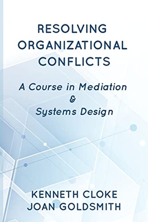 Cloke, Kenneth / Joan Goldsmith. Resolving Organizational Conflicts - A Course on Mediation & Systems Design. Page Turner Publishing, 2021.