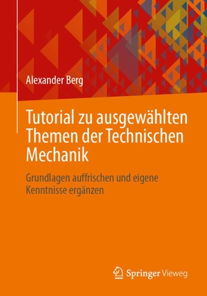 Berg, Alexander. Tutorial zu ausgewählten Themen der Technischen Mechanik - Grundlagen auffrischen und eigene Kenntnisse ergänzen. Springer-Verlag GmbH, 2026.