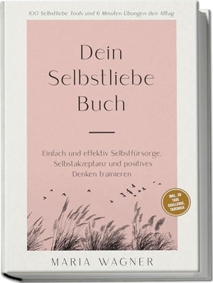 Wagner, Maria. Dein Selbstliebe Buch: 100 Selbstliebe Tools und 6 Minuten Übungen den Alltag | Einfach und effektiv Selbstfürsorge, Selbstakzeptanz und positives Denken trainieren - inkl. 30 Tage Challenge, Tagebuch. edition JT, 2024.