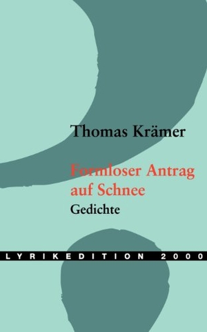 Krämer, Thomas. Formloser Antrag auf Schnee - Gedichte. Lyrikedition 2000, 2005.