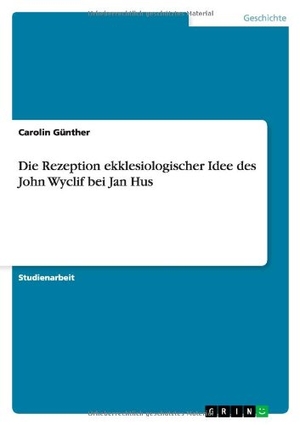 Günther, Carolin. Die Rezeption ekklesiologischer Idee des John Wyclif bei Jan Hus. GRIN Verlag, 2008.