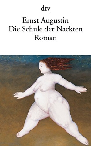 Ernst Augustin. Die Schule der Nackten - Roman. dtv Verlagsgesellschaft, 2005.