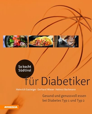 Wieser, Gerhard / Bachmann, Helmut et al. So kocht Südtirol - für Diabetiker - Gesund und genussvoll essen bei Diabetes Typ 1 + Typ 2. Athesia Tappeiner Verlag, 2018.