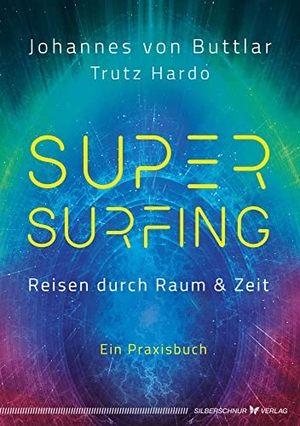Buttlar, Johannes von / Trutz Hardo. Supersurfing - Reisen durch Raum & Zeit - Ein Praxisbuch. Silberschnur Verlag Die G, 2023.