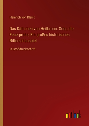 Kleist, Heinrich Von. Das Käthchen von Heilbronn: Oder, die Feuerprobe; Ein großes historisches Ritterschauspiel - in Großdruckschrift. Outlook Verlag, 2023.