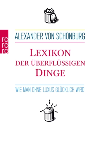Schönburg, Alexander Graf von. Lexikon der überflüssigen Dinge - Wie man ohne Luxus glücklich wird. Rowohlt Taschenbuch Verlag, 2008.