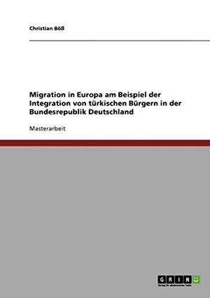 Böß, Christian. Migration in Europa am Beispiel der Integration von türkischen Bürgern in der Bundesrepublik Deutschland. GRIN Publishing, 2007.