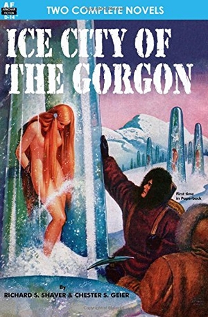 Shaver, Richard S. / Del Rey, Lester et al. Ice City of the Gorgon & When the World Tottered. Armchair Fiction & Music, 2011.