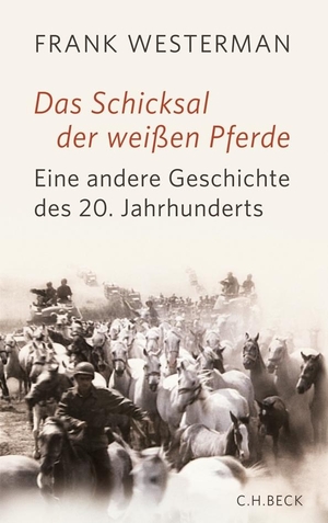 Westerman, Frank. Das Schicksal der weißen Pferde - Eine Geschichte des 20. Jahrhunderts. C.H. Beck, 2012.