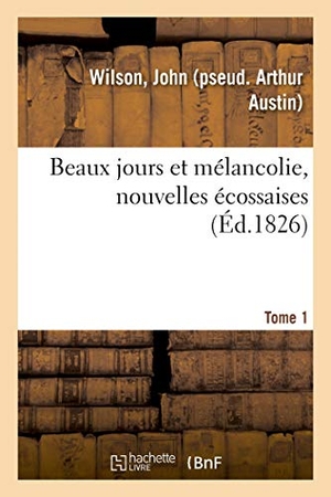 Wilson-J. Beaux jours et mélancolie, nouvelles écossaises. Tome 1. Hachette Livre, 2018.