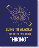 Going To Alaska This Weekend To Go Hiking