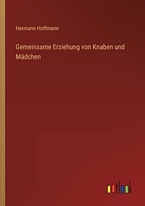Hoffmann, Hermann. Gemeinsame Erziehung von Knaben und Mädchen. Outlook Verlag, 2022.