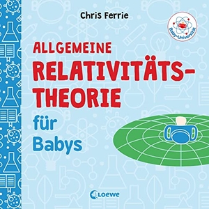 Ferrie, Chris. Baby-Universität - Allgemeine Relativitätstheorie für Babys - Pappbilderbuch zum Vorlesen und Anregung der Entdeckungslust für Kleinkinder ab 2 Jahre. Loewe Verlag GmbH, 2019.