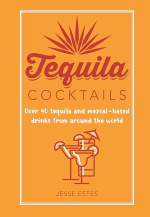Estes, Jesse. Tequila Cocktails - Over 40 tequila and mezcal-based drinks from around the world. Ryland, Peters & Small - IWUK, 2023.
