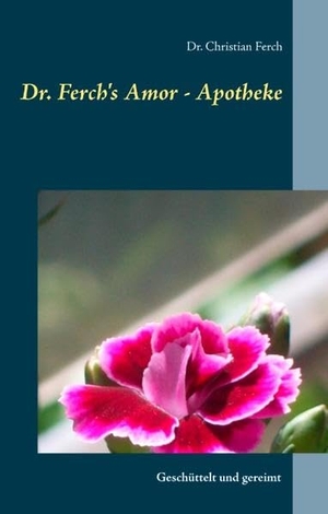 Ferch, Christian. Dr. Ferch's Amor - Apotheke - Geschüttelt und gereimt. Books on Demand, 2019.