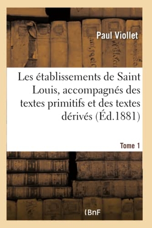 Viollet, Paul. Les établissements de Saint Louis. Tome 1 - accompagnés des textes primitifs et des textes dérivés. Hachette Livre, 2018.
