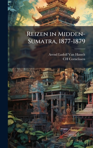 Hasselt, Arend Ludolf Van / Ch Cornelissen. Reizen in Midden-Sumatra, 1877-1879. Tradd Street Press, 2025.