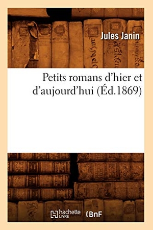 Janin, Jules. Petits romans d'hier et d'aujourd'hui (Éd.1869). Hachette Livre, 2022.
