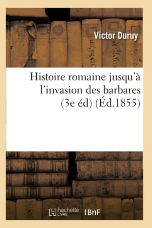 Duruy, Victor. Histoire romaine jusqu'à l'invasion des barbares (3e éd) (Éd.1855). Hachette Livre, 2018.