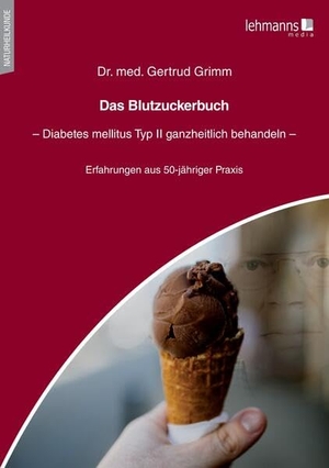Grimm, Gertrud. Das Blutzuckerbuch - Diabetes mellitus Typ II ganzheitlich behandeln. Lehmanns Media GmbH, 2023.
