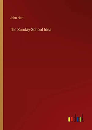 Hart, John. The Sunday-School Idea. Outlook Verlag, 2022.