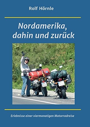 Hörnle, Rolf. Nordamerika, dahin und zurück - Erlebnisse einer viermonatigen Motorradreise. tredition, 2017.