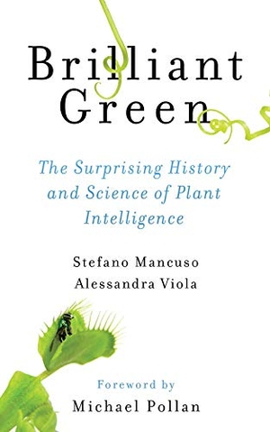 Mancuso, Stefano / Alessandra Viola. Brilliant Green - The Surprising History and Science of Plant Intelligence. Island Press, 2018.