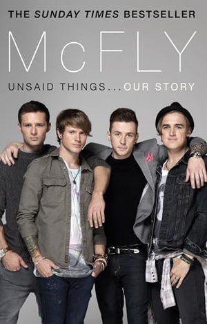 Jones, Danny / Poynter, Dougie et al. McFly - Unsaid Things...Our Story. Transworld Publishers Ltd, 2013.