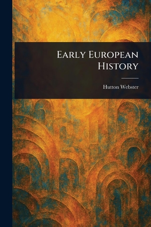 Webster, Hutton. Early European History. Legare Street Press, 2025.