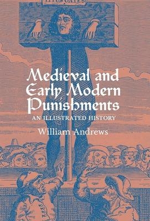 Andrews, William. Medieval and Early Modern Punishments - An Illustrated History. Greenpoint Books, LLC, 2023.