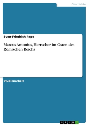 Pape, Sven-Friedrich. Marcus Antonius, Herrscher im Osten des Römischen Reichs. GRIN Verlag, 2012.