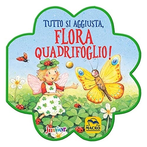 Baisch, Milena. Tutto si aggiusta, Flora Quadrifoglio!. Macro Junior, 2019.