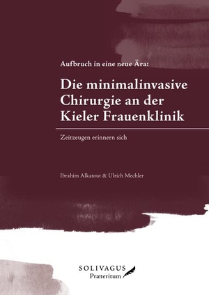 Alkatout, Ibrahim / Mechler, Ulrich et al. Aufbruch in eine neue Ära: Die minimalinvasive Chirurgie an der Kieler Frauenklinik - Zeitzeugen erinnern sich. Solivagus-Verlag, 2026.