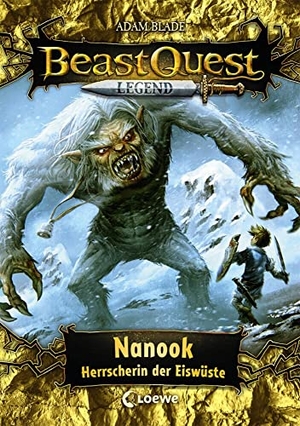Blade, Adam. Beast Quest Legend (Band 5) - Nanook, Herrscherin der Eiswüste - Kinderbuch für Jungen ab 8 Jahre - Mit farbigen Illustrationen. Loewe Verlag GmbH, 2020.
