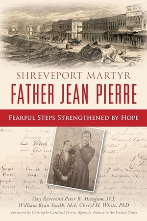 White / Smith, William Ryan et al. Shreveport Martyr Father Jean Pierre - Fearful Steps Strengthened by Hope. Arcadia Publishing (SC), 2025.