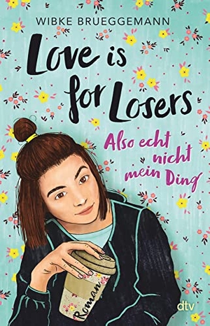 Brueggemann, Wibke. Love is for Losers ... also echt nicht mein Ding - Roman | Freche Coming-of-Age-Story ab 12. dtv Verlagsgesellschaft, 2021.