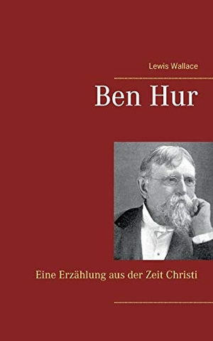 Wallace, Lewis. Ben Hur - Eine Erzählung aus der Zeit Christi. Books on Demand, 2015.