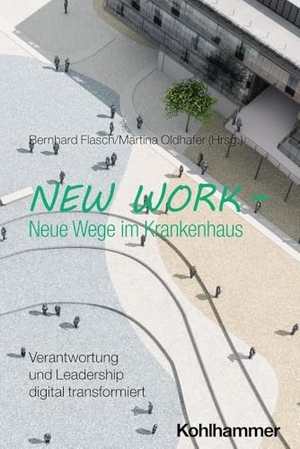 Flasch, Bernhard / Martina Oldhafer (Hrsg.). New Work - Neue Wege im Krankenhaus - Verantwortung und Leadership digital transformiert. Kohlhammer W., 2026.