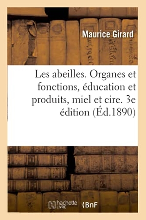Girard-M. Les Abeilles. Organes Et Fonctions, Éducation Et Produits, Miel Et Cire. 3e Édition. Hachette Livre - BNF, 2020.