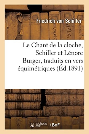 Schiller, Friedrich / Bürger, Gottfried August et al. Le Chant de la cloche, Schiller et Lénore Bürger, traduits en vers équimétriques et équirythmiques. Hachette Livre, 2021.