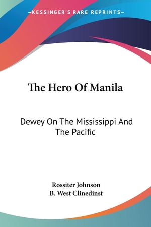 Johnson, Rossiter. The Hero Of Manila - Dewey On The Mississippi And The Pacific. Kessinger Publishing, LLC, 2007.