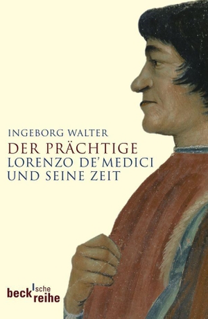 Walter, Ingeborg. Der Prächtige - Lorenzo de Medici und seine Zeit. C.H. Beck, 2009.